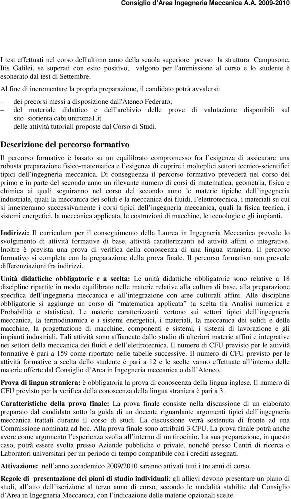 Al fine di incrementare la propria preparazione, il candidato potrà avvalersi: dei precorsi messi a disposizione dall'ateneo Federato; del materiale didattico e dell archivio delle prove di