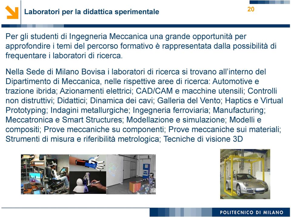 Nella Sede di Milano Bovisa i laboratori di ricerca si trovano all interno del Dipartimento di Meccanica, nelle rispettive aree di ricerca: Automotive e trazione ibrida; Azionamenti elettrici;