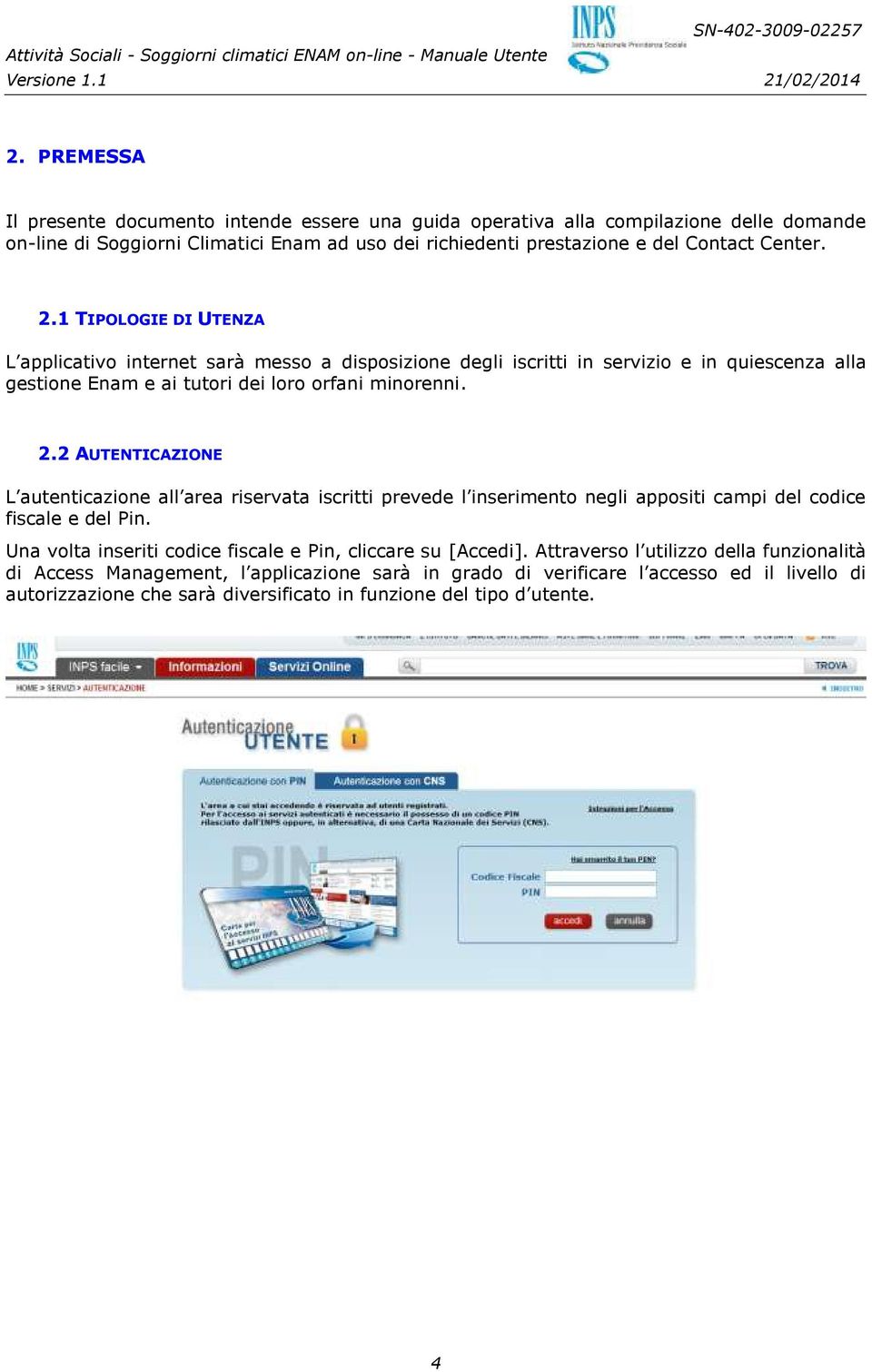 2 AUTENTICAZIONE L autenticazione all area riservata iscritti prevede l inserimento negli appositi campi del codice fiscale e del Pin.