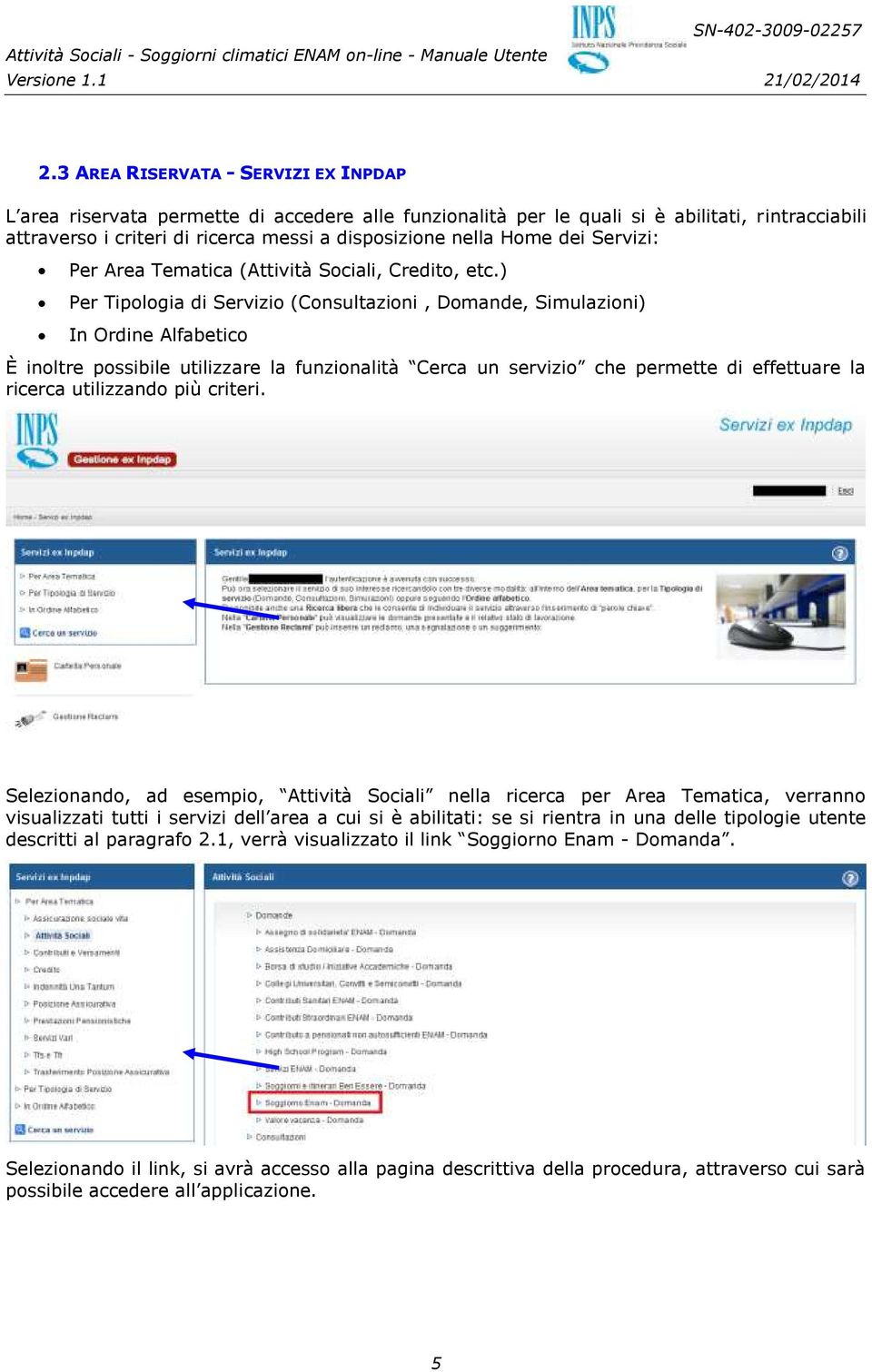 ) Per Tipologia di Servizio (Consultazioni, Domande, Simulazioni) In Ordine Alfabetico È inoltre possibile utilizzare la funzionalità Cerca un servizio che permette di effettuare la ricerca