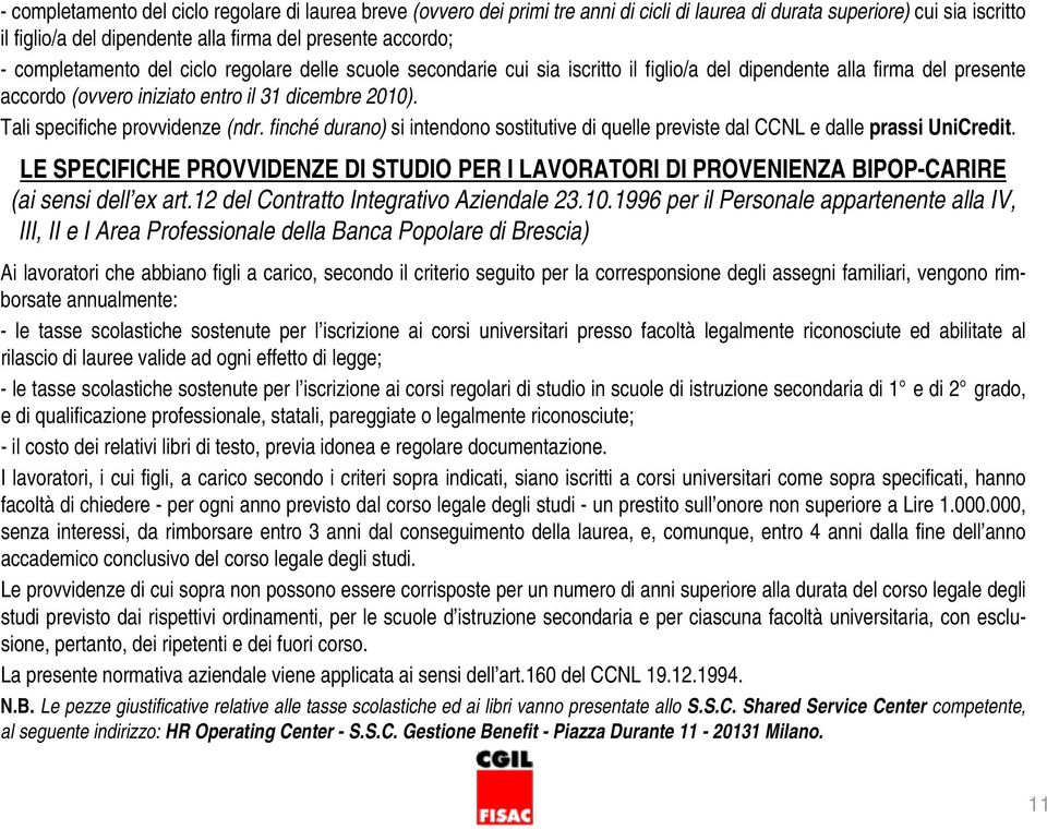 Tali specifiche provvidenze (ndr. finché durano) si intendono sostitutive di quelle previste dal CCNL e dalle prassi UniCredit.