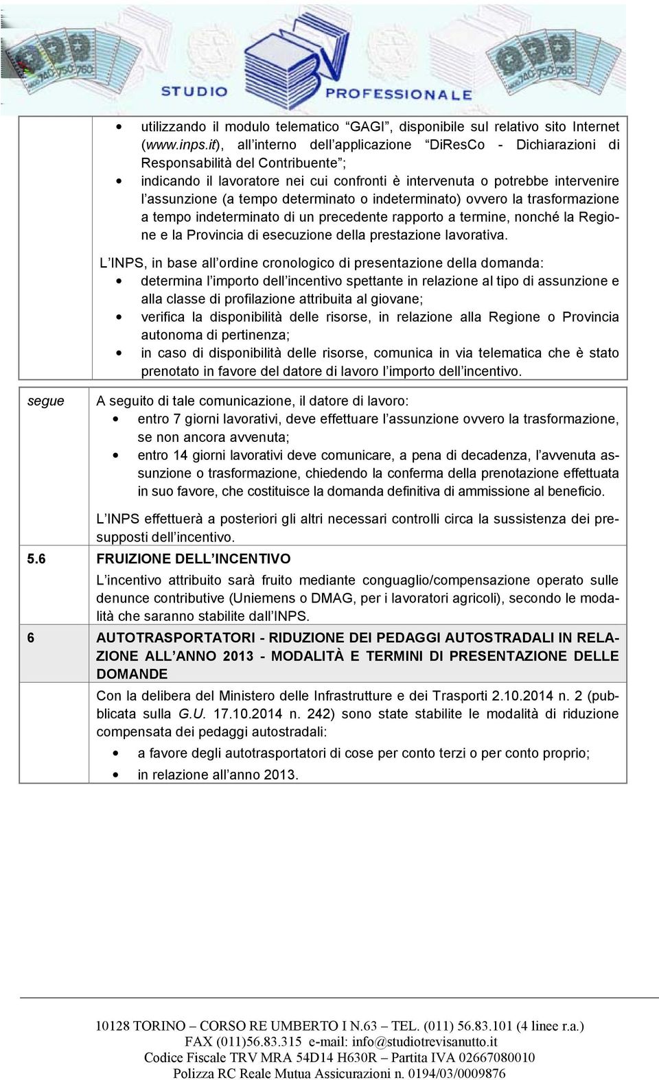 determinato o indeterminato) ovvero la trasformazione a tempo indeterminato di un precedente rapporto a termine, nonché la Regione e la Provincia di esecuzione della prestazione lavorativa.