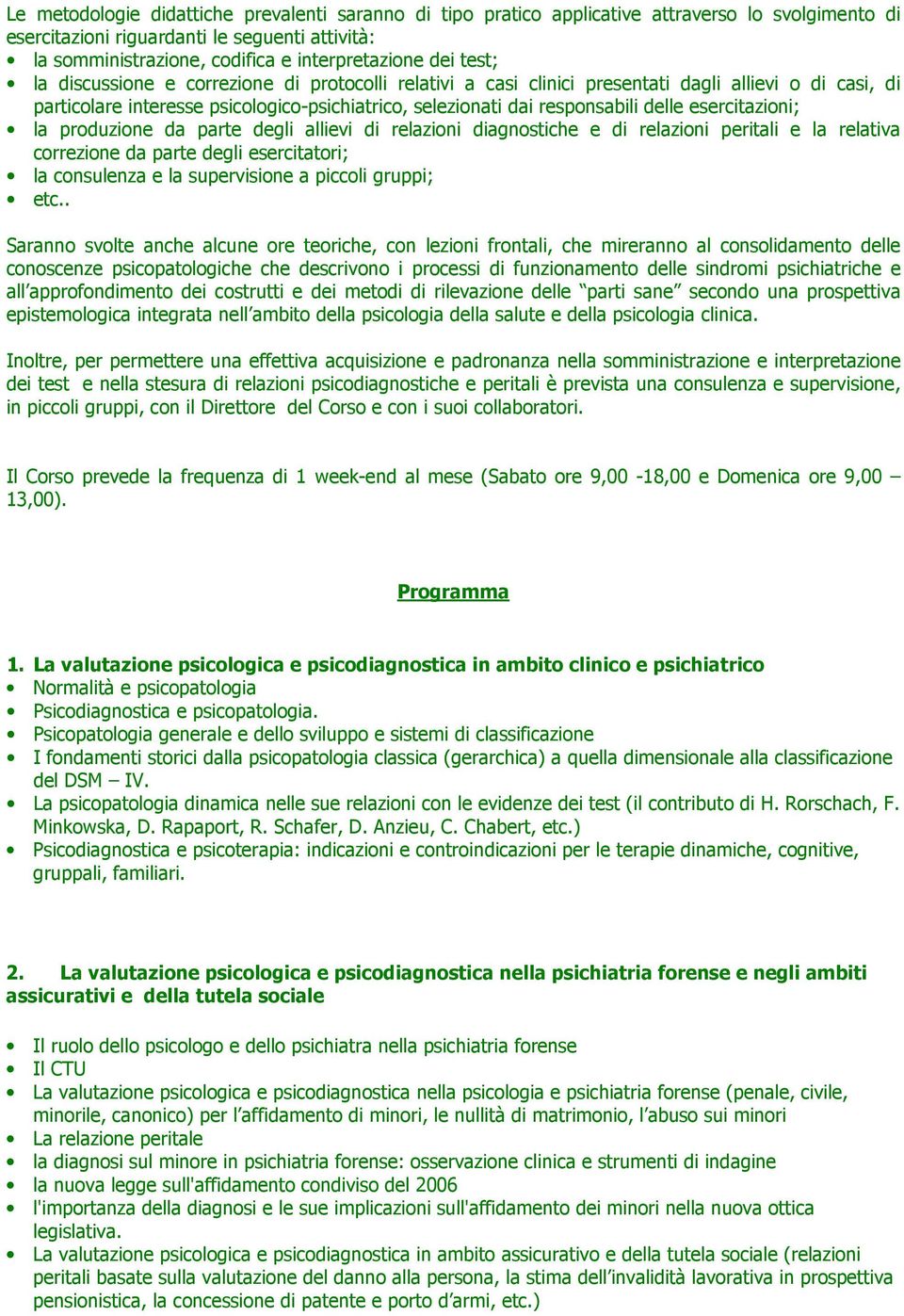 esercitazioni; la produzione da parte degli allievi di relazioni diagnostiche e di relazioni peritali e la relativa correzione da parte degli esercitatori; la consulenza e la supervisione a piccoli