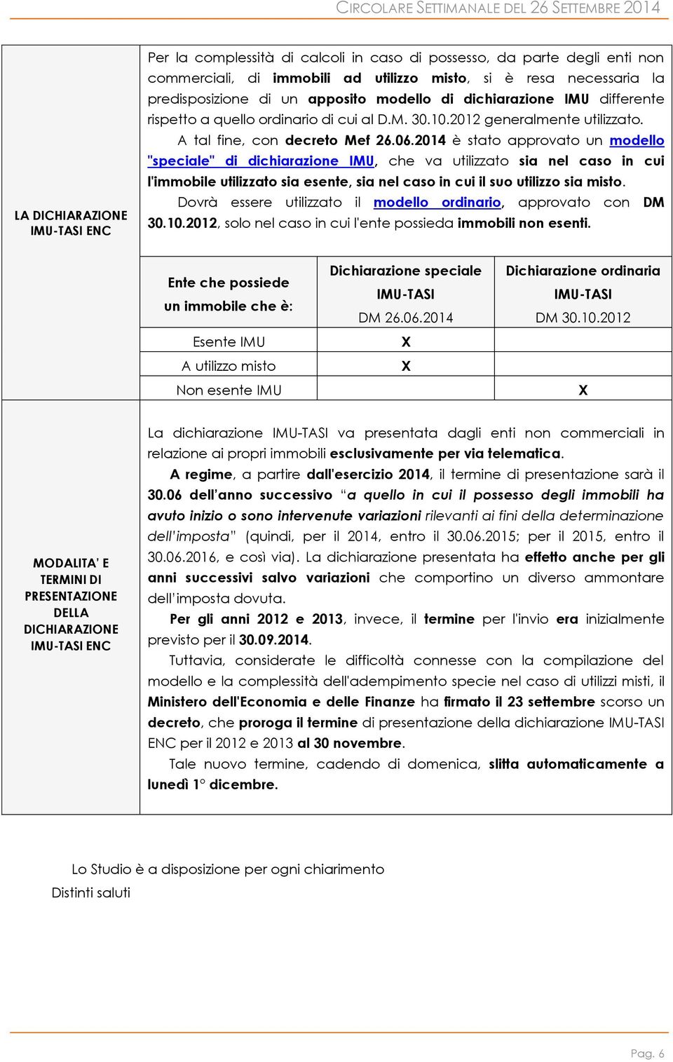 2014 è stato approvato un modello "speciale" di dichiarazione IMU, che va utilizzato sia nel caso in cui l'immobile utilizzato sia esente, sia nel caso in cui il suo utilizzo sia misto.