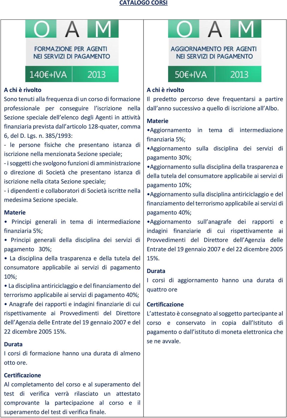 385/1993: - le persone fisiche che presentano istanza di iscrizione nella menzionata Sezione speciale; - i soggetti che svolgono funzioni di amministrazione o direzione di Società che presentano