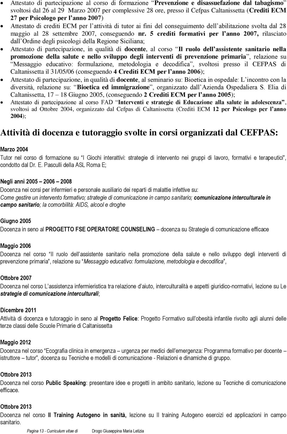 5 crediti formativi per l anno 2007, rilasciato dall Ordine degli psicologi della Regione Siciliana; Attestato di partecipazione, in qualità di docente, al corso Il ruolo dell assistente sanitario