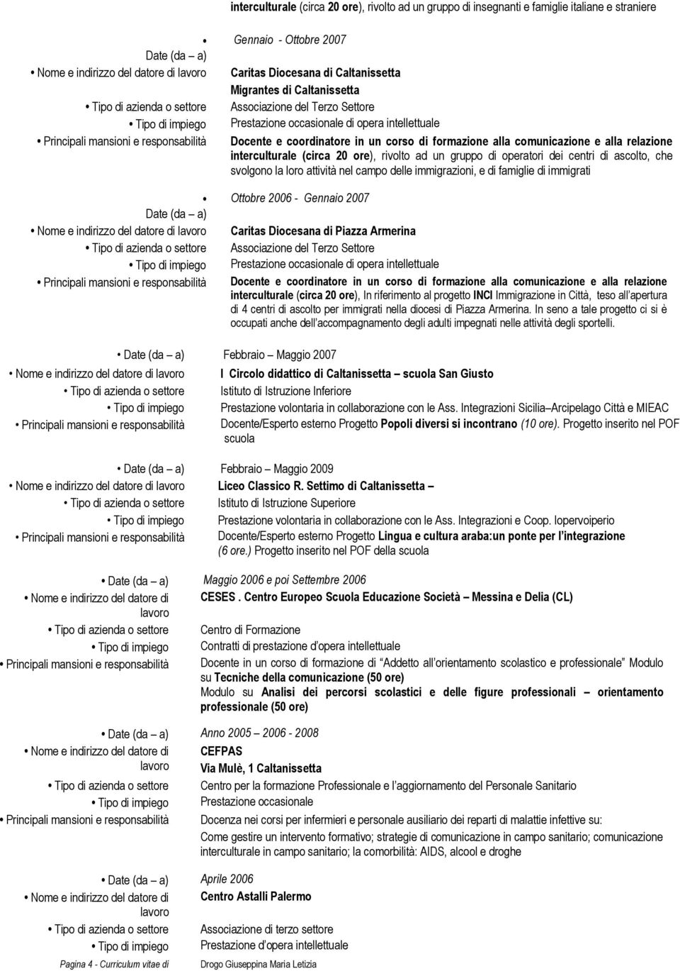 Prestazione occasionale di opera intellettuale Docente e coordinatore in un corso di formazione alla comunicazione e alla relazione interculturale (circa 20 ore), rivolto ad un gruppo di operatori