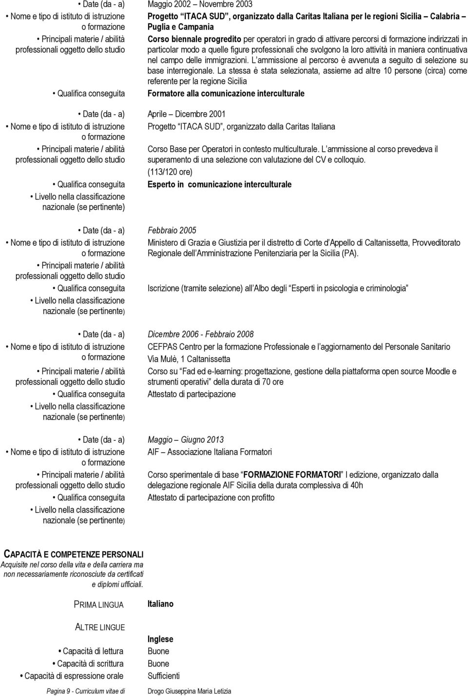 professionali che svolgono la loro attività in maniera continuativa nel campo delle immigrazioni. L ammissione al percorso è avvenuta a seguito di selezione su base interregionale.