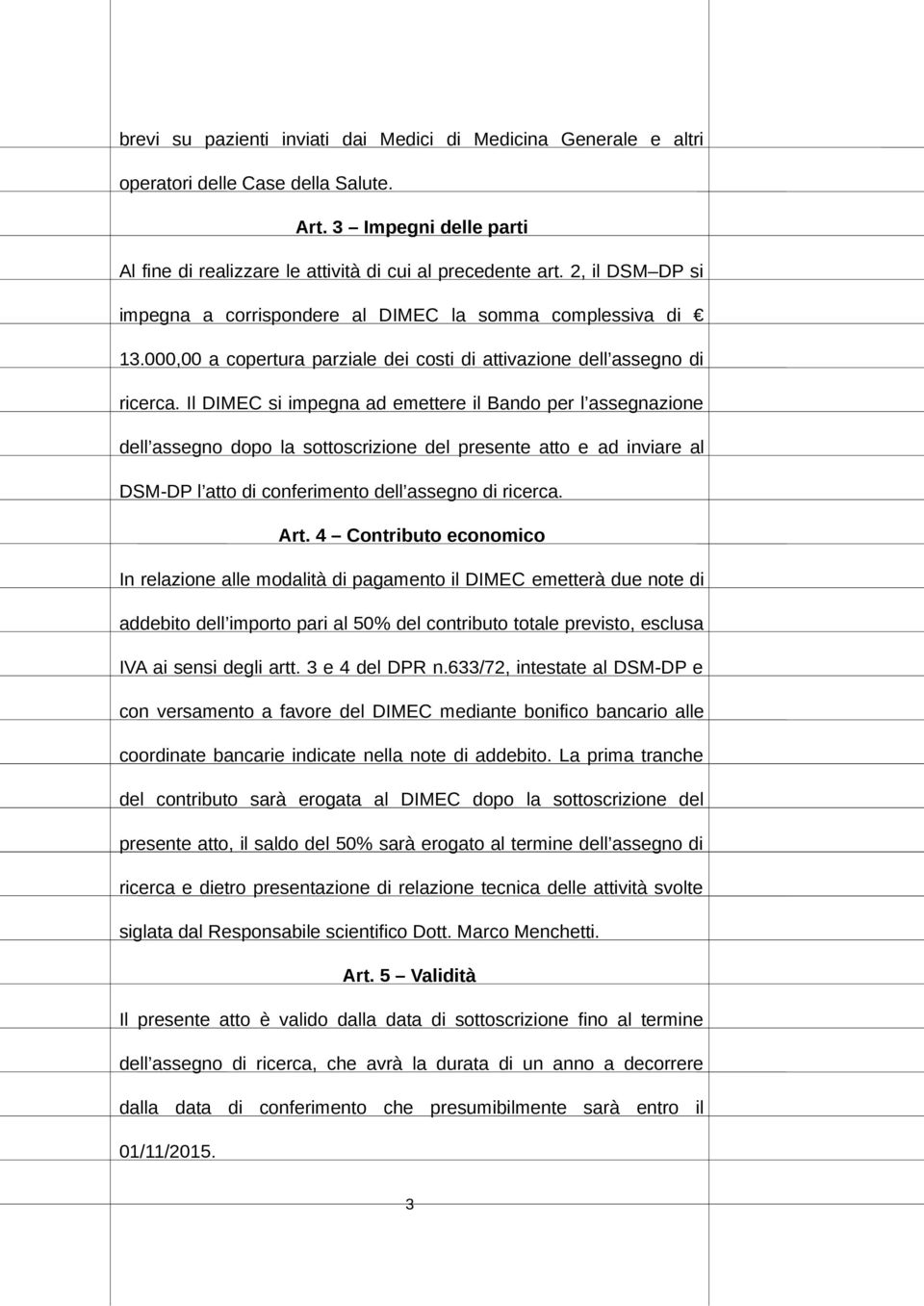 Il DIMEC si impegna ad emettere il Bando per l assegnazione dell assegno dopo la sottoscrizione del presente atto e ad inviare al DSM-DP l atto di conferimento dell assegno di ricerca. Art.