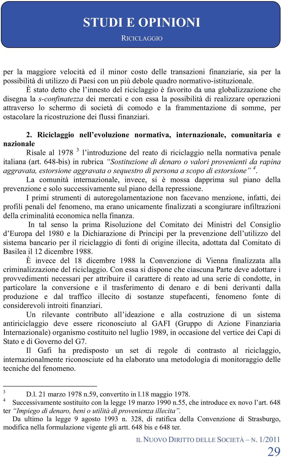 società di comodo e la frammentazione di somme, per ostacolare la ricostruzione dei flussi finanziari. 2.