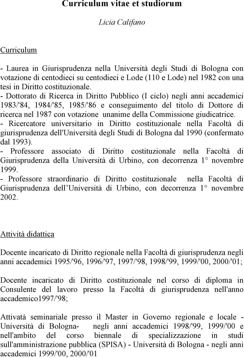 - Dottorato di Ricerca in Diritto Pubblico (I ciclo) negli anni accademici 1983/'84, 1984/'85, 1985/'86 e conseguimento del titolo di Dottore di ricerca nel 1987 con votazione unanime della