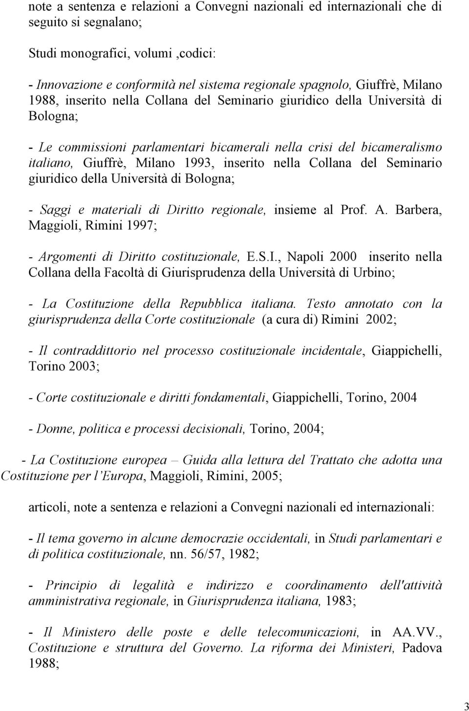 inserito nella Collana del Seminario giuridico della Università di Bologna; - Saggi e materiali di Diritto regionale, insieme al Prof. A.