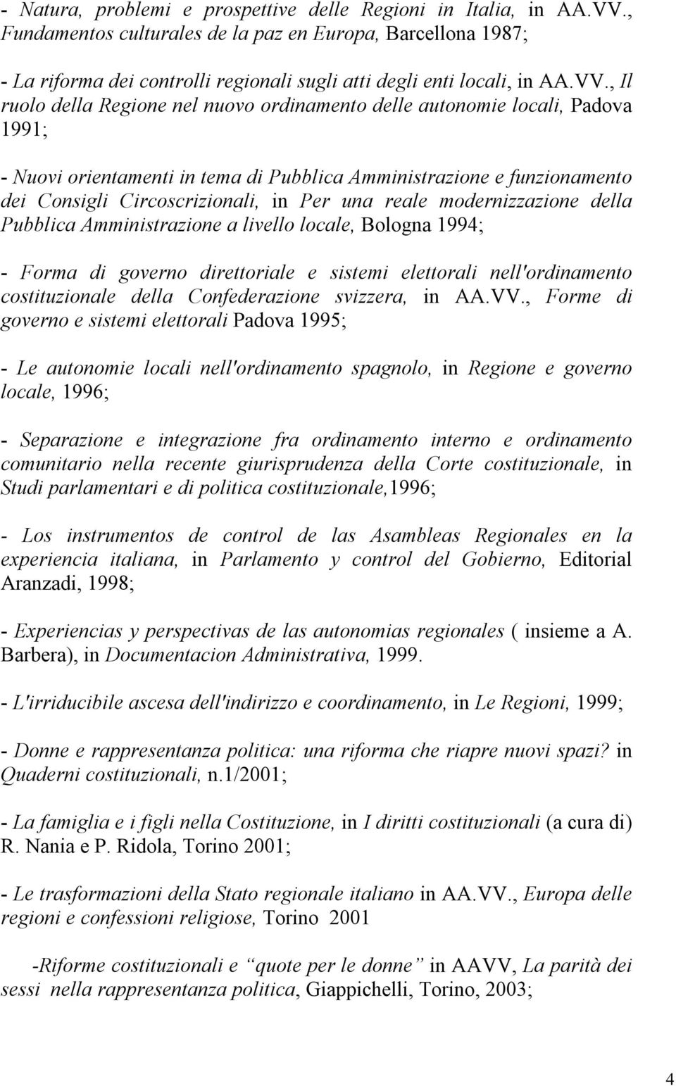 , Il ruolo della Regione nel nuovo ordinamento delle autonomie locali, Padova 1991; - Nuovi orientamenti in tema di Pubblica Amministrazione e funzionamento dei Consigli Circoscrizionali, in Per una