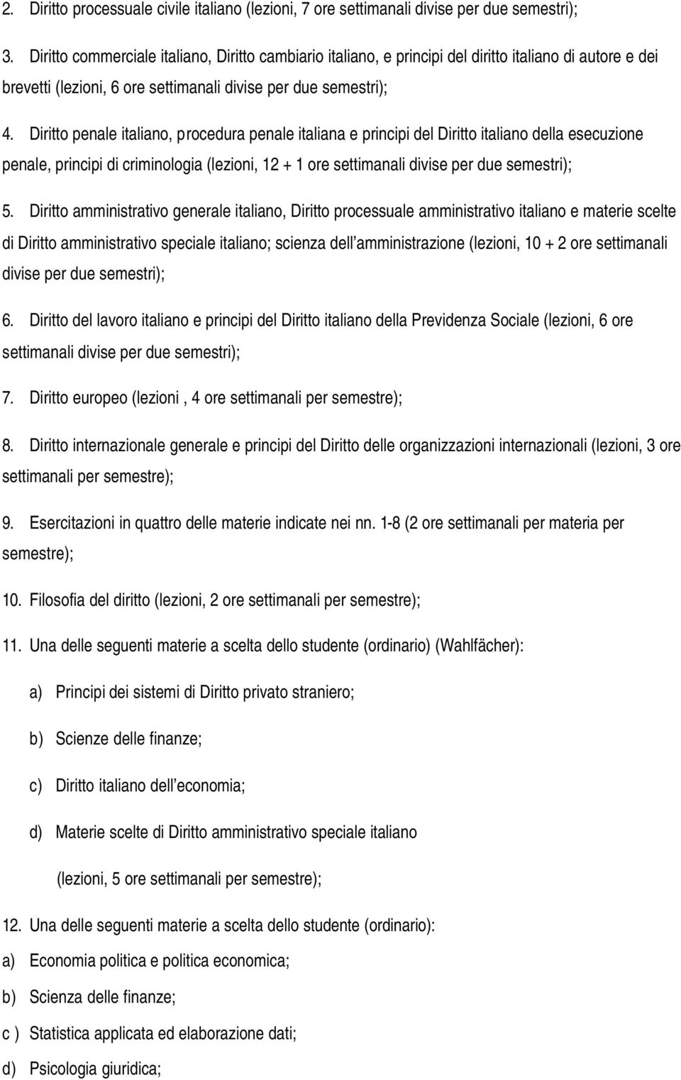 Diritto penale italiano, procedura penale italiana e principi del Diritto italiano della esecuzione penale, principi di criminologia (lezioni, 12 + 1 ore settimanali divise per due semestri); 5.