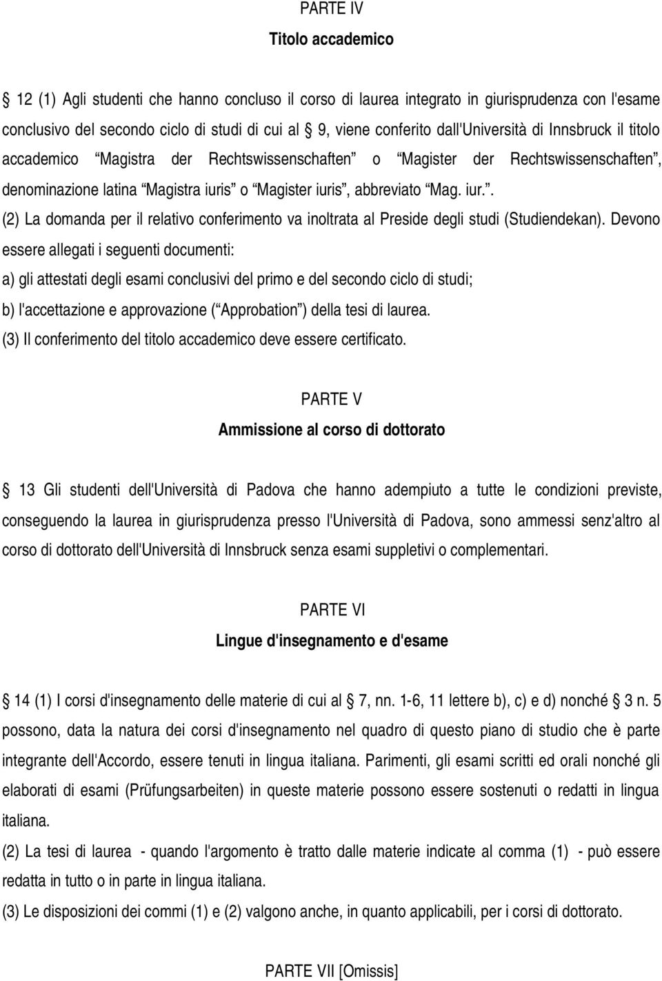 s o Magister iuris, abbreviato Mag. iur.. (2) La domanda per il relativo conferimento va inoltrata al Preside degli studi (Studiendekan).