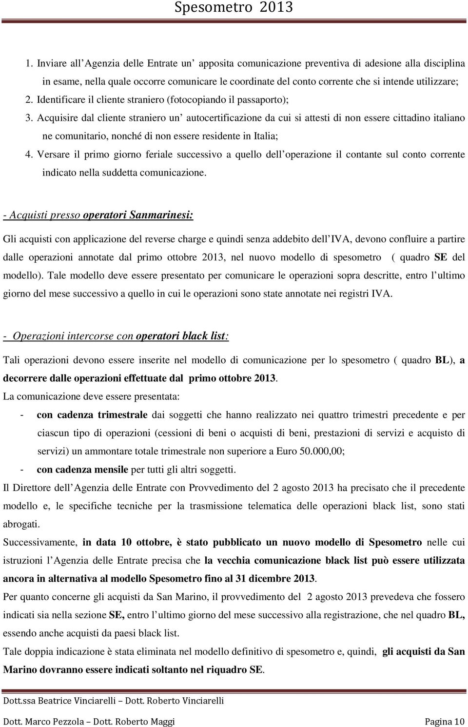 Acquisire dal cliente straniero un autocertificazione da cui si attesti di non essere cittadino italiano ne comunitario, nonché di non essere residente in Italia; 4.