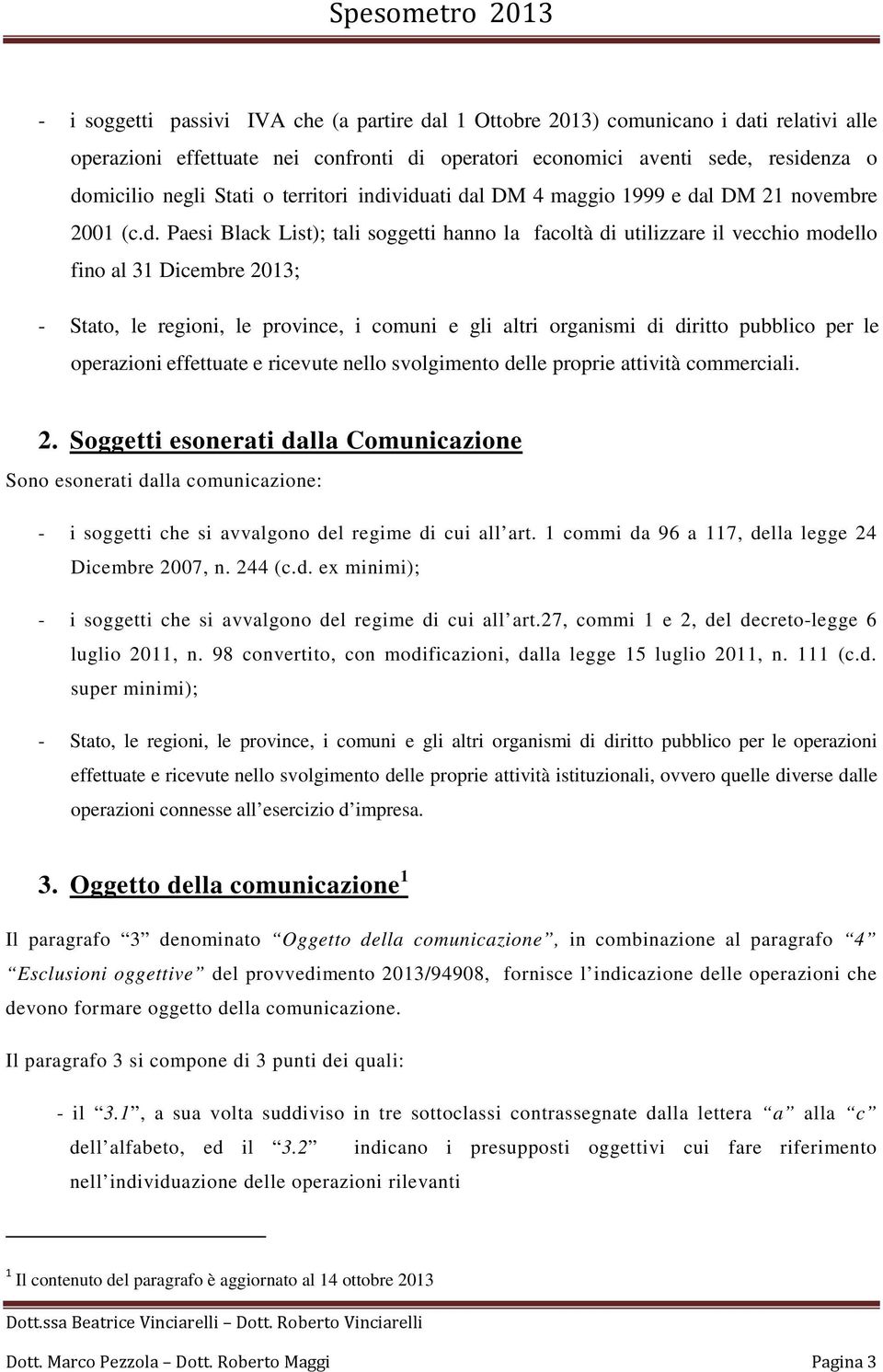 viduati dal DM 4 maggio 1999 e dal DM 21 novembre 2001 (c.d. Paesi Black List); tali soggetti hanno la facoltà di utilizzare il vecchio modello fino al 31 Dicembre 2013; - Stato, le regioni, le