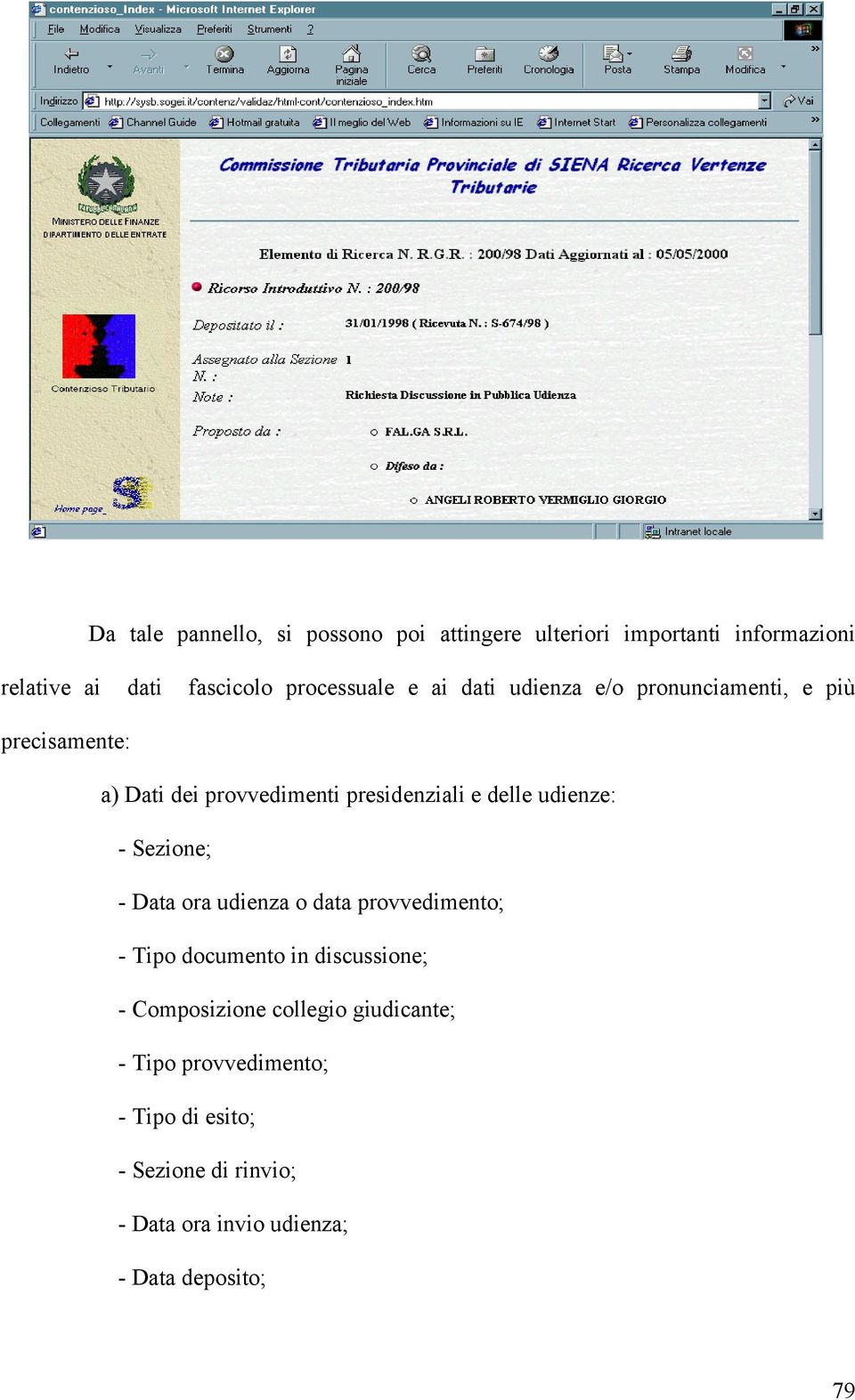 delle udienze: - Sezione; - Data ora udienza o data provvedimento; - Tipo documento in discussione; - Composizione