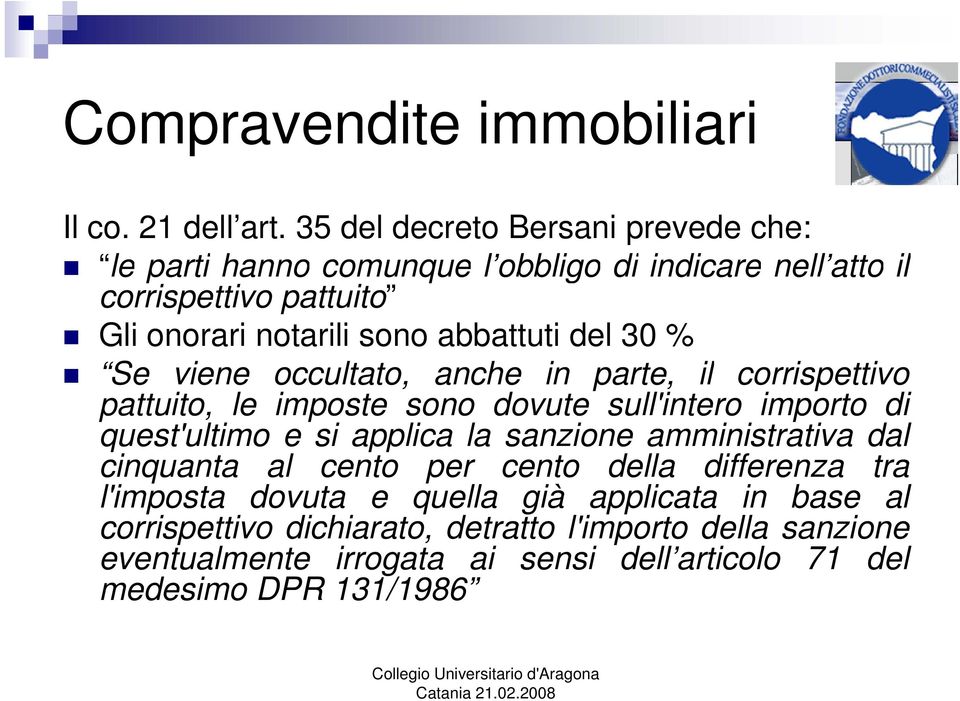 abbattuti del 30 % Se viene occultato, t anche in parte, il corrispettivo pattuito, le imposte sono dovute sull'intero importo di quest'ultimo e si