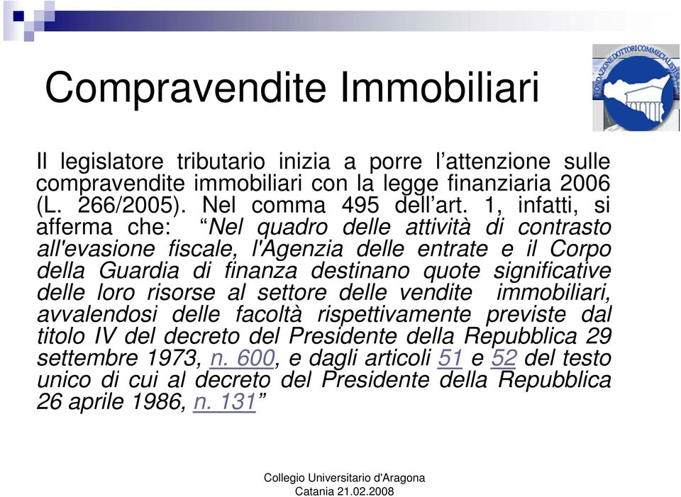 1, infatti, si afferma che: Nel quadro delle attività di contrasto all'evasione fiscale, l'agenzia delle entrate e il Corpo della Guardia di finanza destinano quote