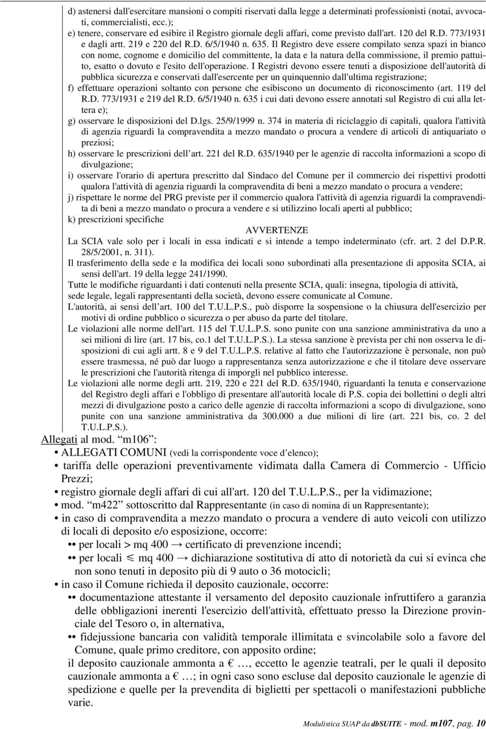 Il Registro deve essere compilato senza spazi in bianco con nome, cognome e domicilio del committente, la data e la natura della commissione, il premio pattuito, esatto o dovuto e l'esito