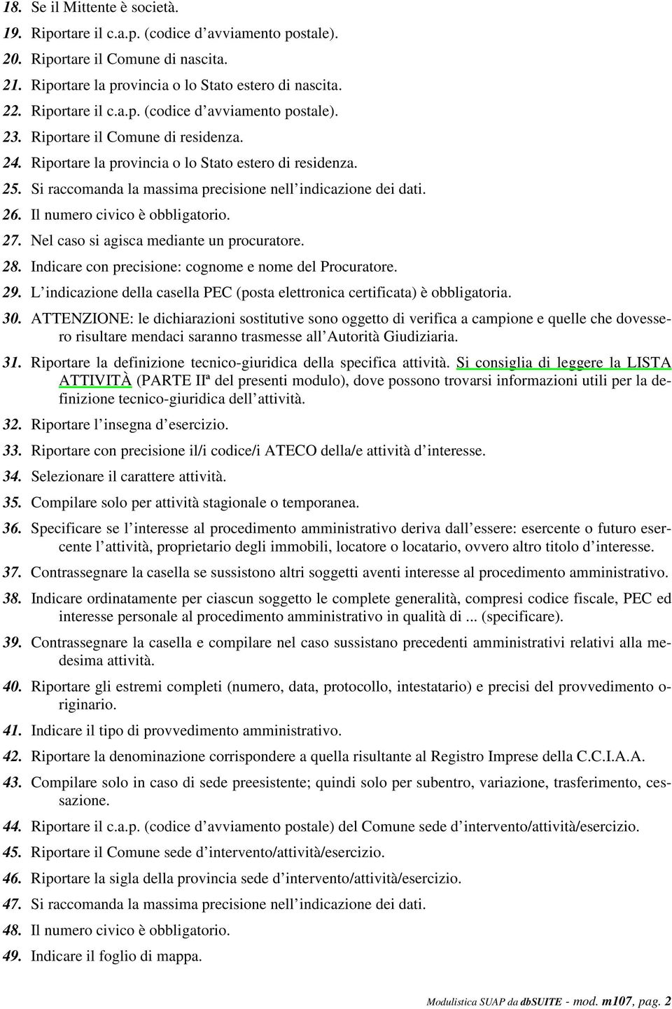 Nel caso si agisca mediante un procuratore. 28. Indicare con precisione: cognome e nome del Procuratore. 29. L indicazione della casella PEC (posta elettronica certificata) è obbligatoria. 30.