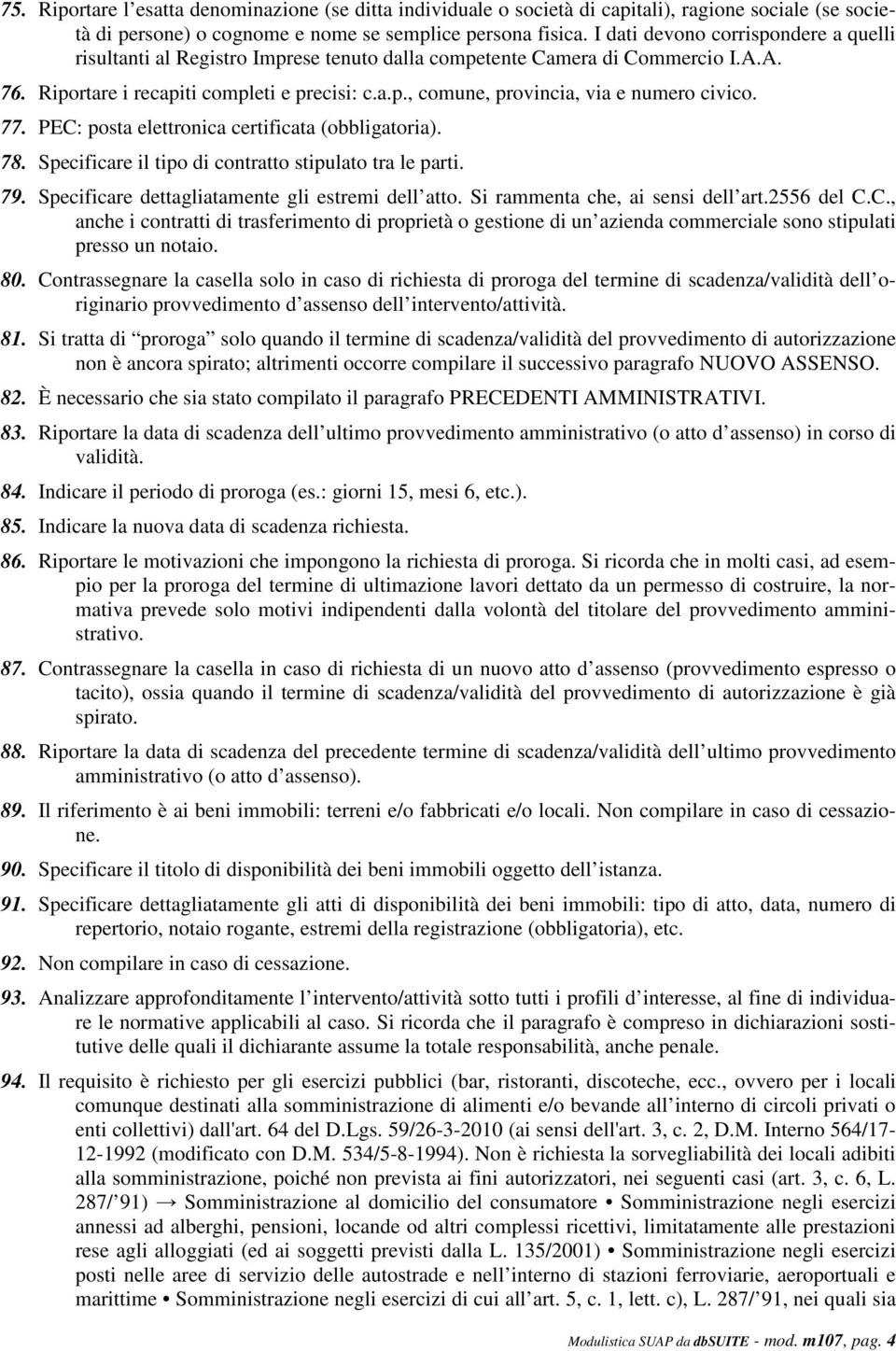 77. PEC: posta elettronica certificata (obbligatoria). 78. Specificare il tipo di contratto stipulato tra le parti. 79. Specificare dettagliatamente gli estremi dell atto.