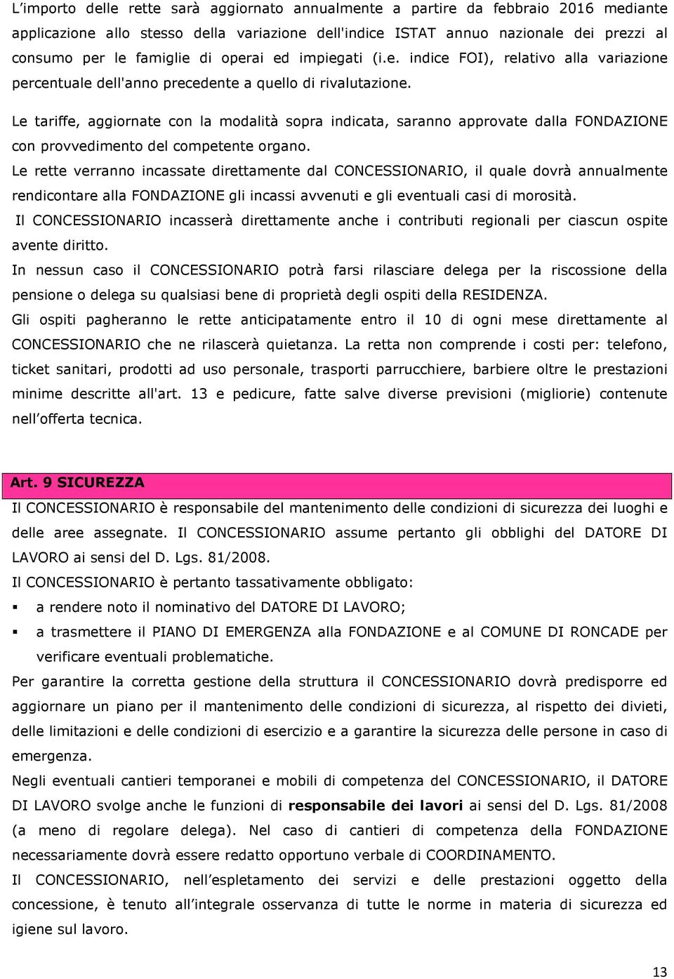 Le tariffe, aggiornate con la modalità sopra indicata, saranno approvate dalla FONDAZIONE con provvedimento del competente organo.