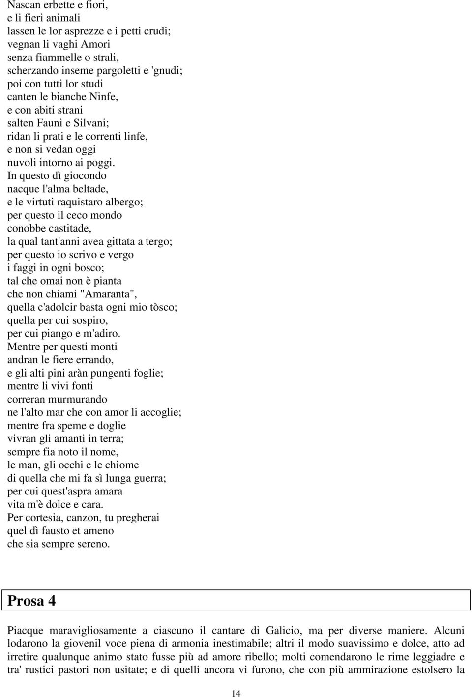 In questo dì giocondo nacque l'alma beltade, e le virtuti raquistaro albergo; per questo il ceco mondo conobbe castitade, la qual tant'anni avea gittata a tergo; per questo io scrivo e vergo i faggi