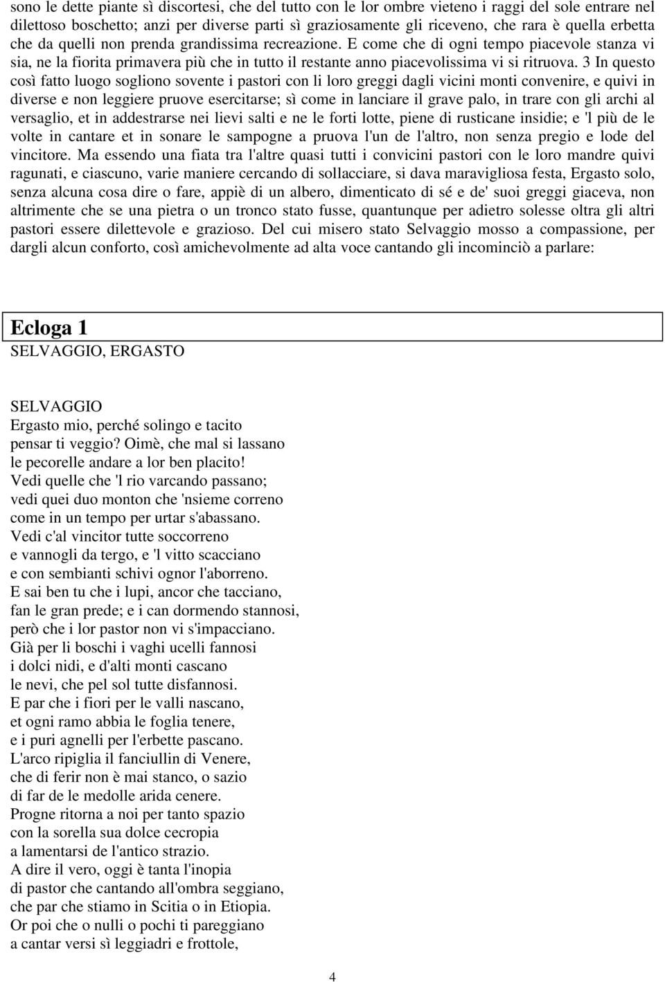 3 In questo così fatto luogo sogliono sovente i pastori con li loro greggi dagli vicini monti convenire, e quivi in diverse e non leggiere pruove esercitarse; sì come in lanciare il grave palo, in