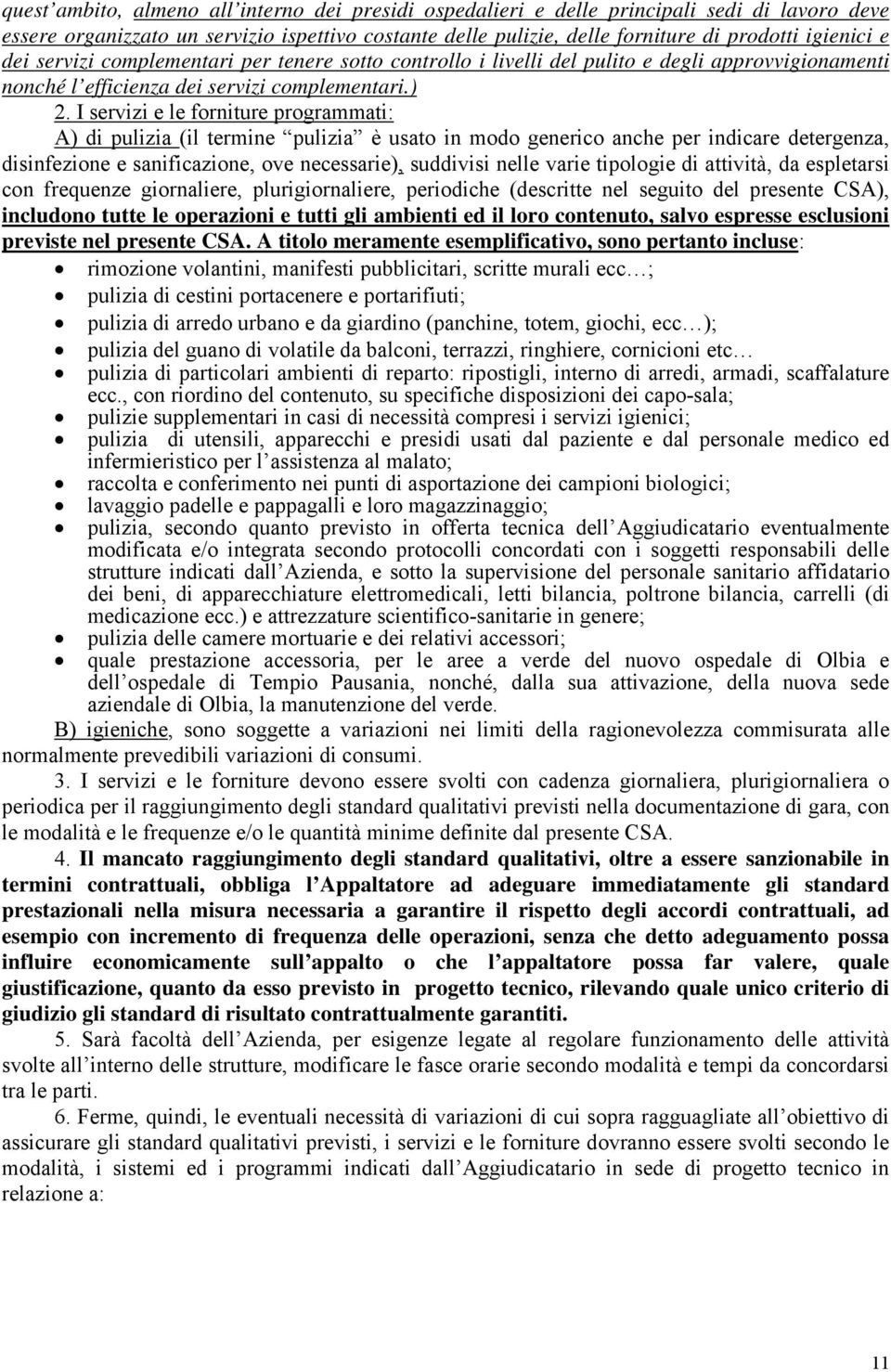 I servizi e le forniture programmati: A) di pulizia (il termine pulizia è usato in modo generico anche per indicare detergenza, disinfezione e sanificazione, ove necessarie), suddivisi nelle varie