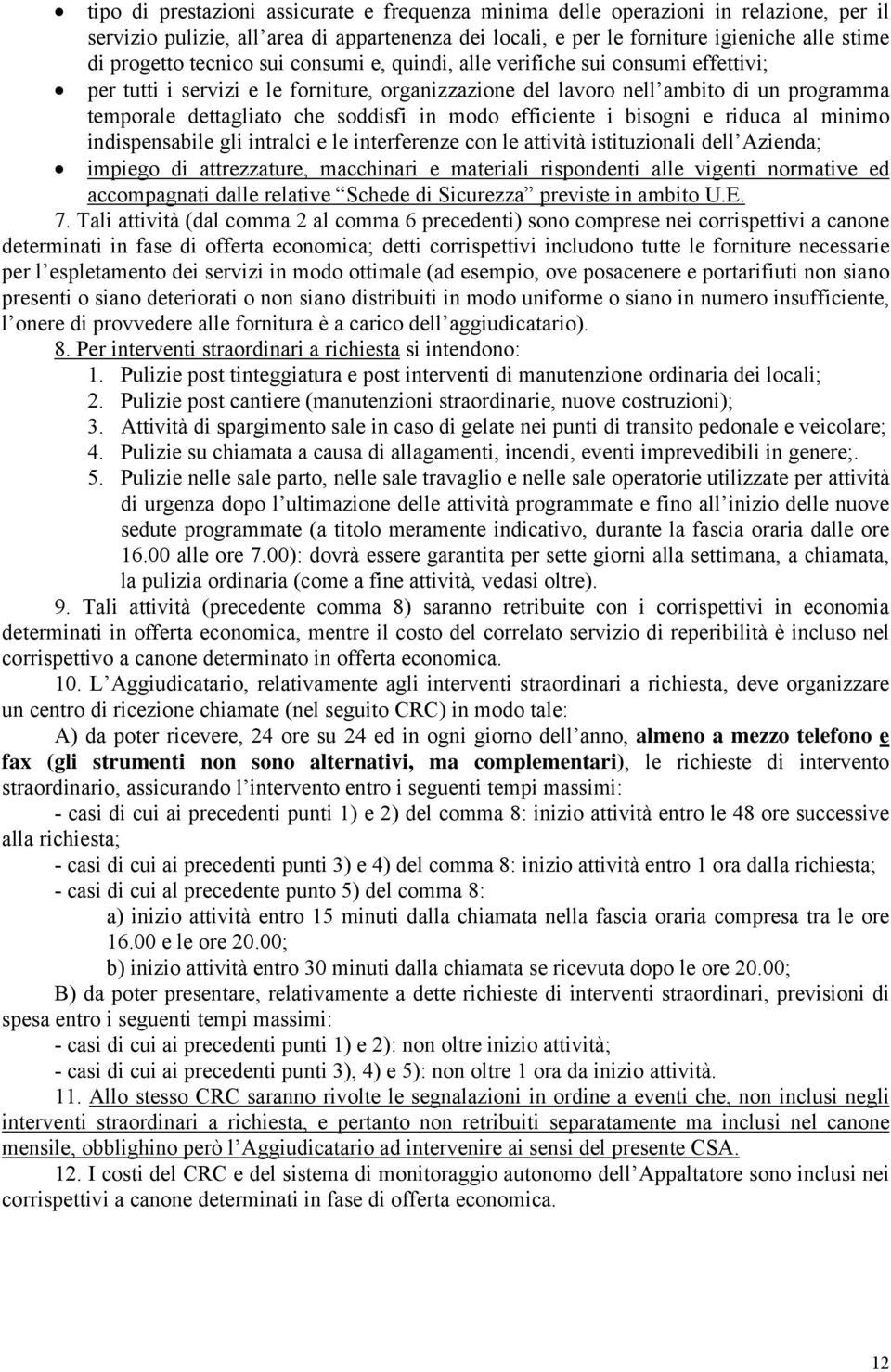 modo efficiente i bisogni e riduca al minimo indispensabile gli intralci e le interferenze con le attività istituzionali dell Azienda; impiego di attrezzature, macchinari e materiali rispondenti alle