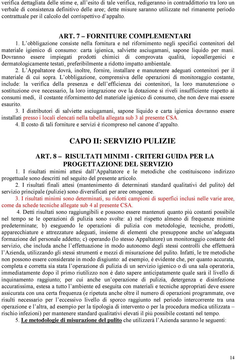 L obbligazione consiste nella fornitura e nel rifornimento negli specifici contenitori del materiale igienico di consumo: carta igienica, salviette asciugamani, sapone liquido per mani.