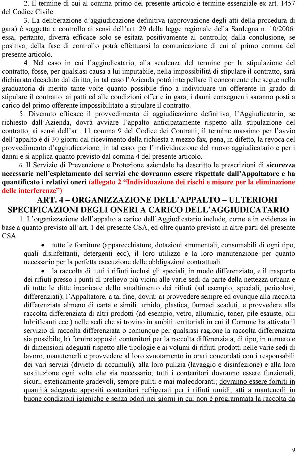 10/2006: essa, pertanto, diverrà efficace solo se esitata positivamente al controllo; dalla conclusione, se positiva, della fase di controllo potrà effettuarsi la comunicazione di cui al primo comma