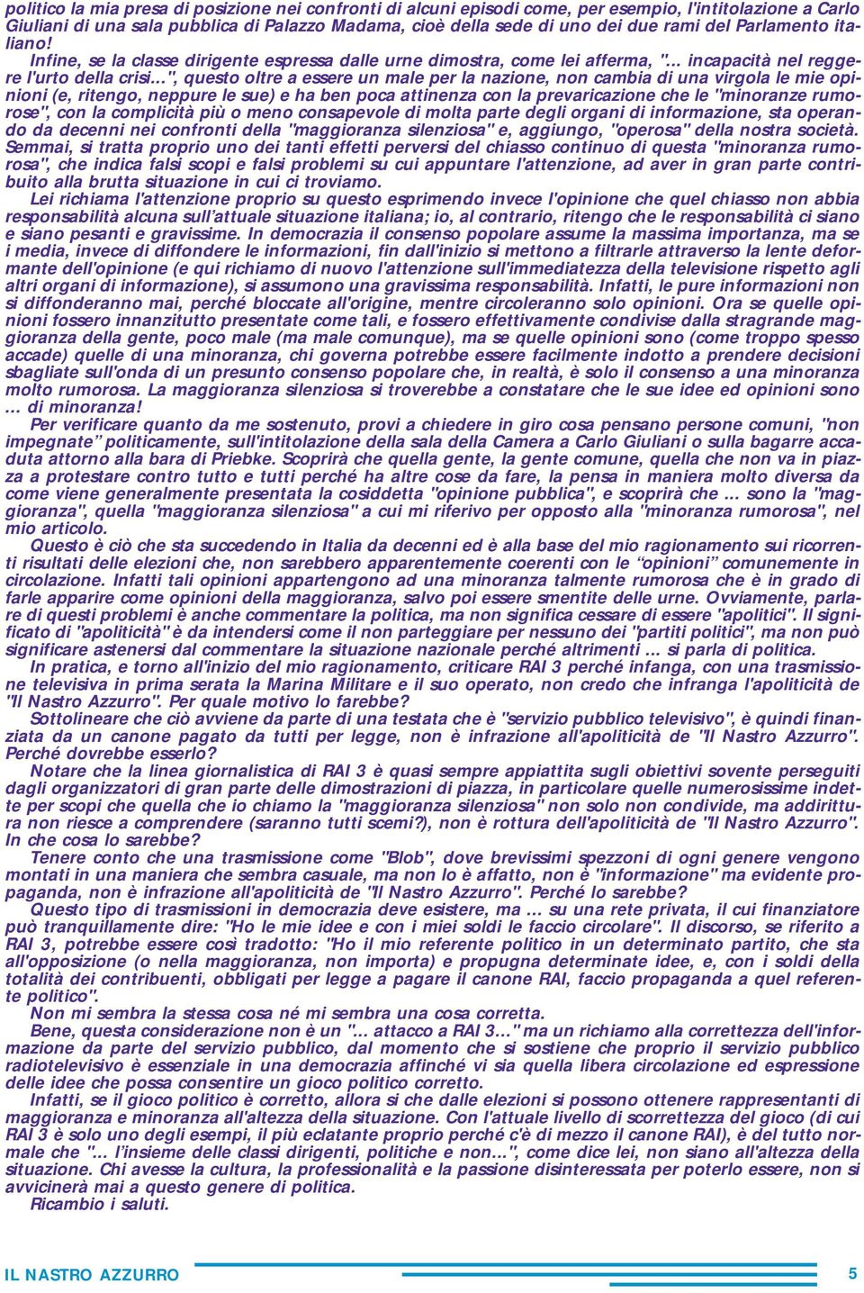 ..", questo oltre a essere un male per la nazione, non cambia di una virgola le mie opinioni (e, ritengo, neppure le sue) e ha ben poca attinenza con la prevaricazione che le "minoranze rumorose",