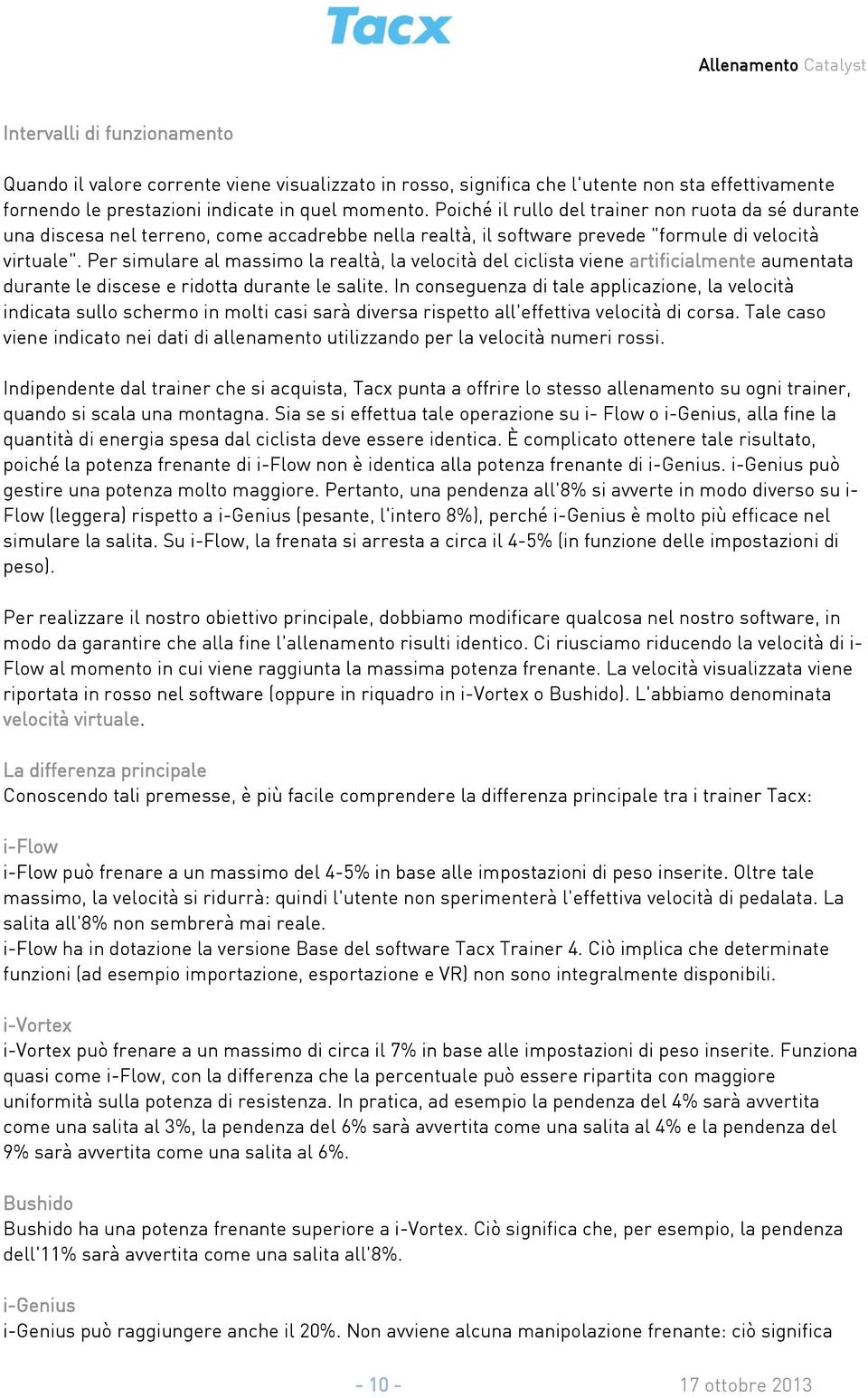 Per simulare al massimo la realtà, la velocità del ciclista viene artificialmente aumentata durante le discese e ridotta durante le salite.