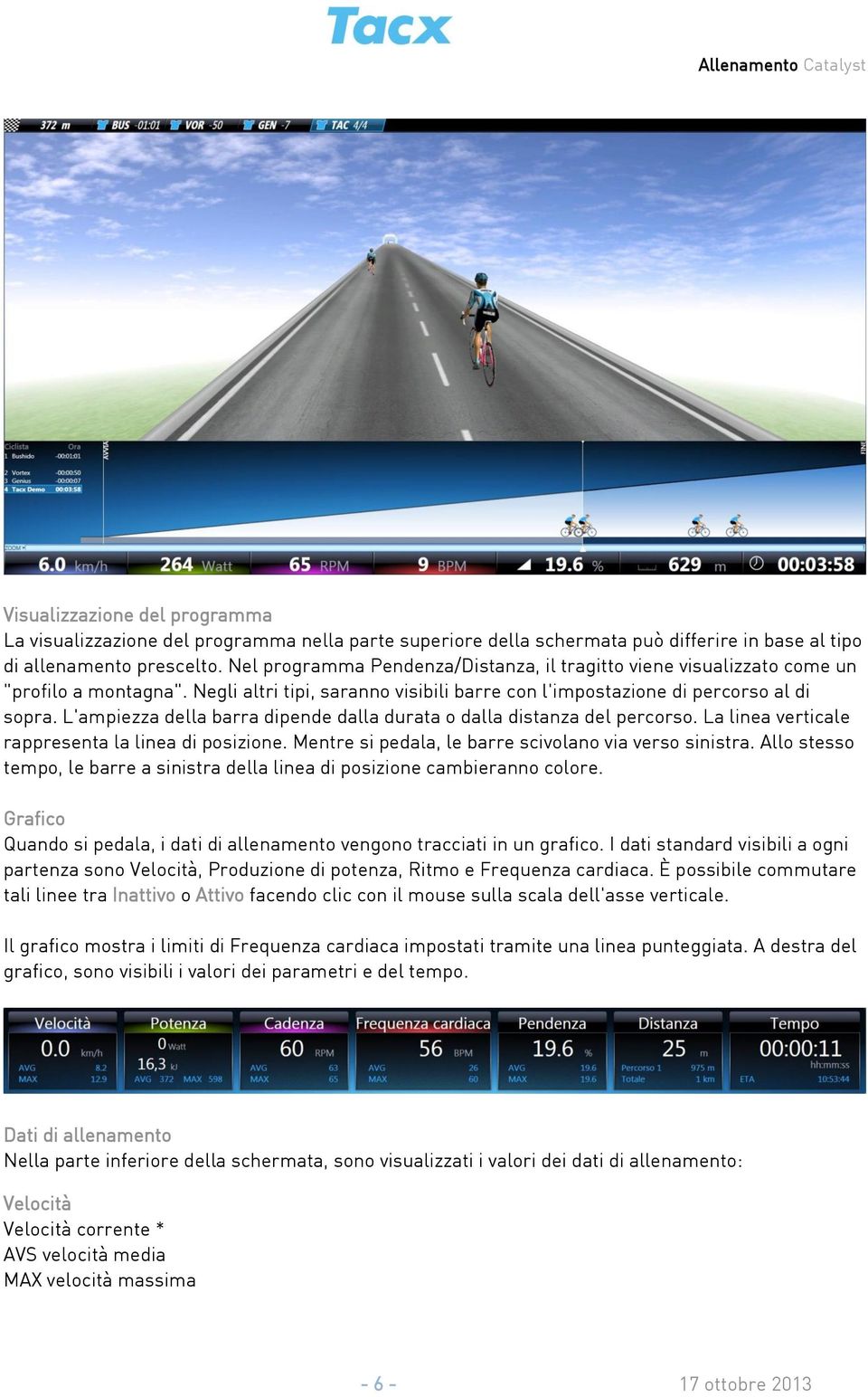 L'ampiezza della barra dipende dalla durata o dalla distanza del percorso. La linea verticale rappresenta la linea di posizione. Mentre si pedala, le barre scivolano via verso sinistra.