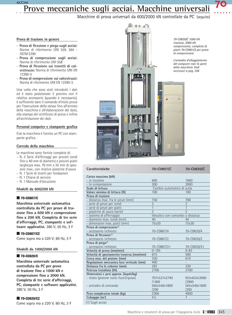 564 - ASTM E290 - Prova di compressione sugli acciai: Norma di riferimento UNI 558 - Prova di flessione sui travetti di calcestruzzo: Norma di riferimento UNI EN 12390-5 - Prova di compressione sui