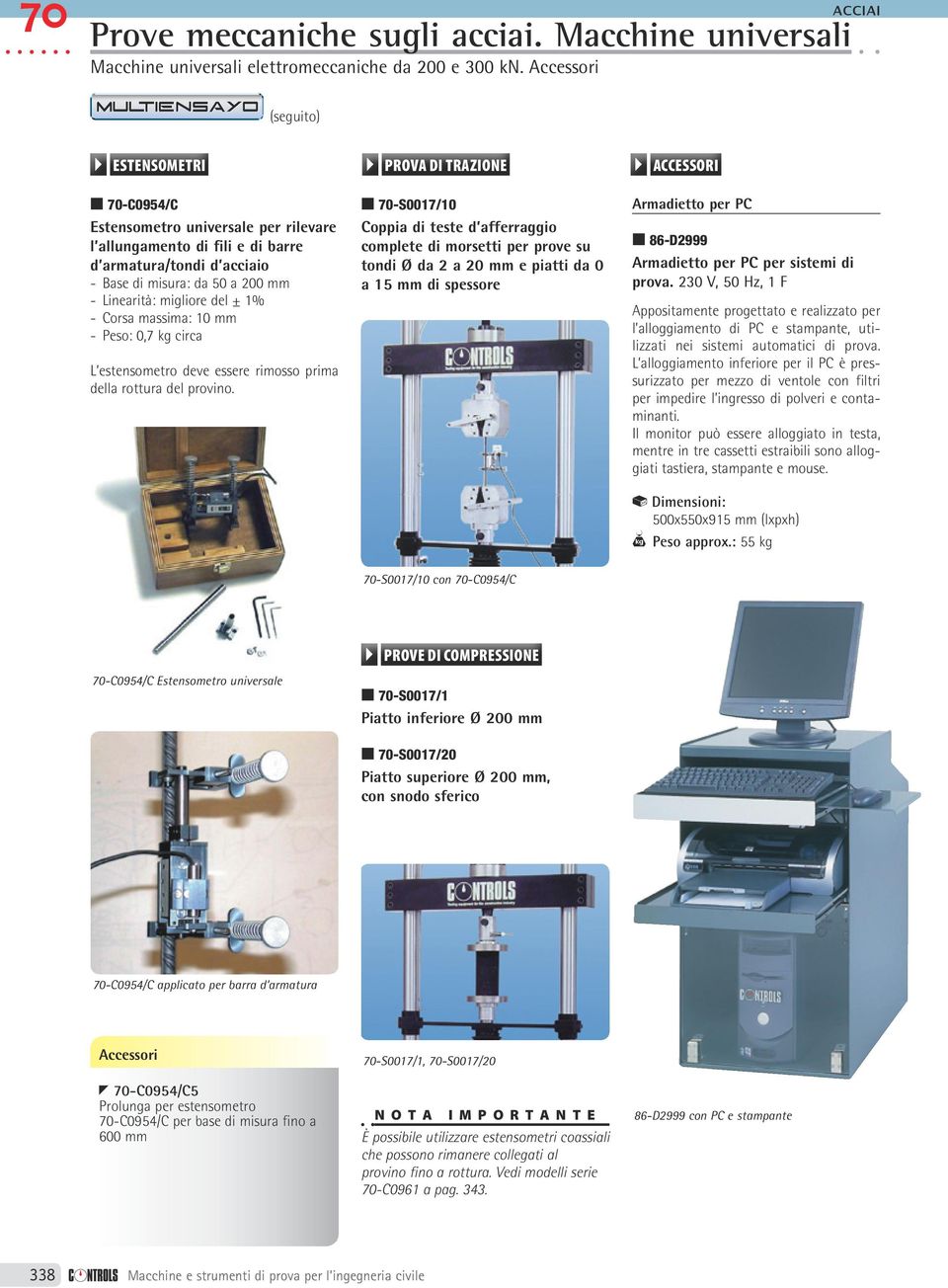 del ± 1% - Corsa massima: 10 mm - Peso: 0,7 kg circa L estensometro deve essere rimosso prima della rottura del provino.