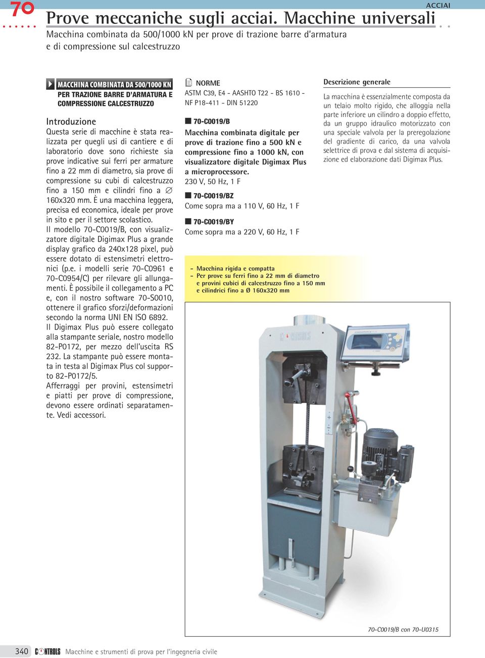 calcestruzzo Introduzione Questa serie di macchine è stata realizzata per quegli usi di cantiere e di laboratorio dove sono richieste sia prove indicative sui ferri per armature fino a 22 mm di