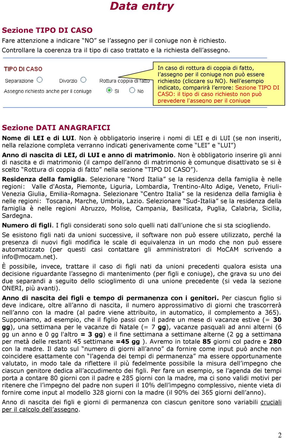 Nell esempio indicato, comparirà l errore: Sezione TIPO DI CASO: il tipo di caso richiesto non può prevedere l'assegno per il coniuge Sezione DATI ANAGRAFICI Nome di LEI e di LUI.