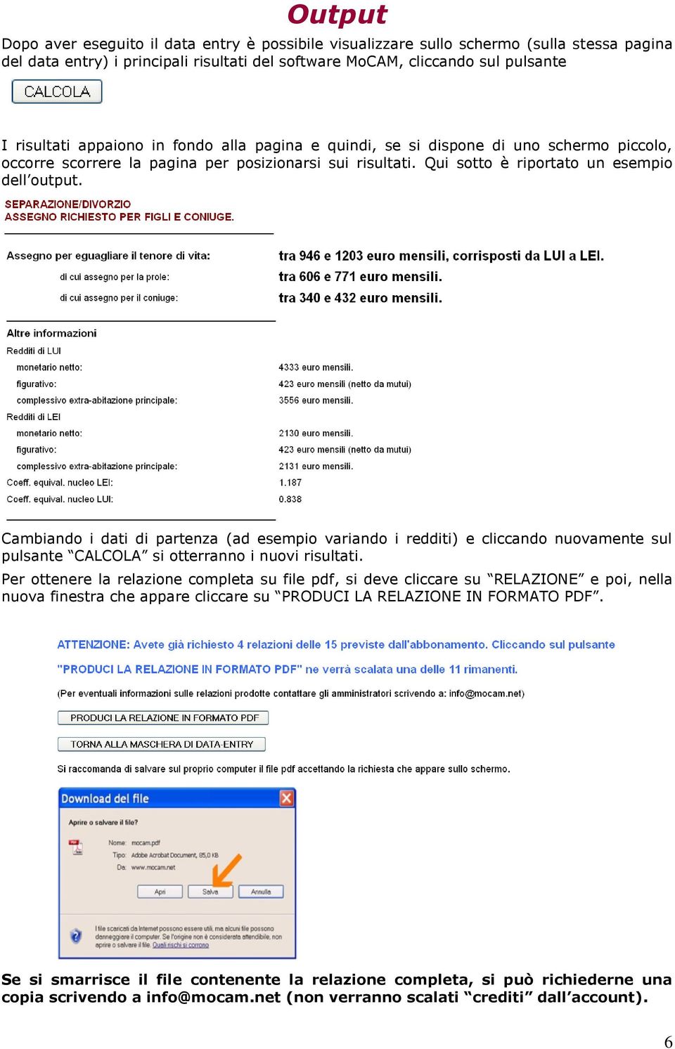 Cambiando i dati di partenza (ad esempio variando i redditi) e cliccando nuovamente sul pulsante CALCOLA si otterranno i nuovi risultati.