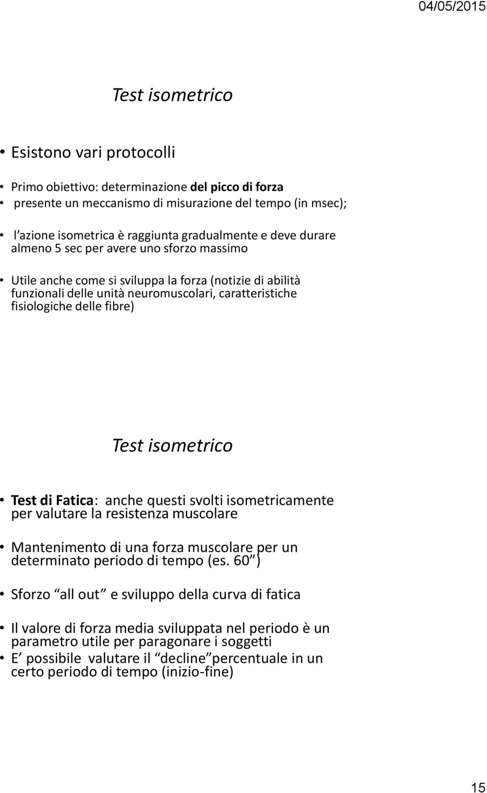 isometrico Test di Fatica: anche questi svolti isometricamente per valutare la resistenza muscolare Mantenimento di una forza muscolare per un determinato periodo di tempo (es.