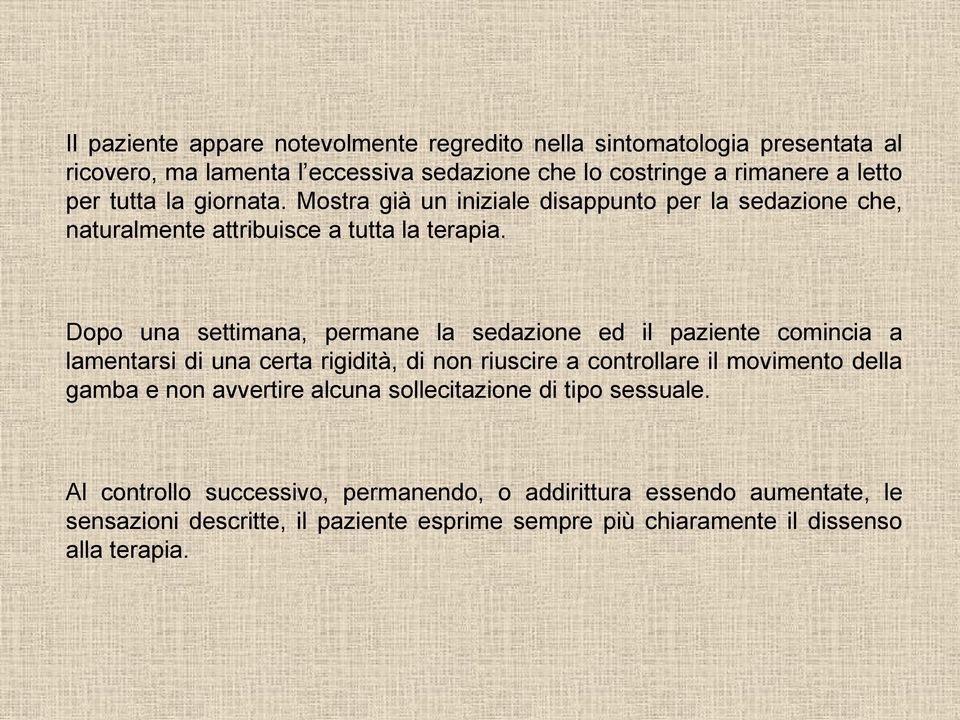 Dopo una settimana, permane la sedazione ed il paziente comincia a lamentarsi di una certa rigidità, di non riuscire a controllare il movimento della gamba e non