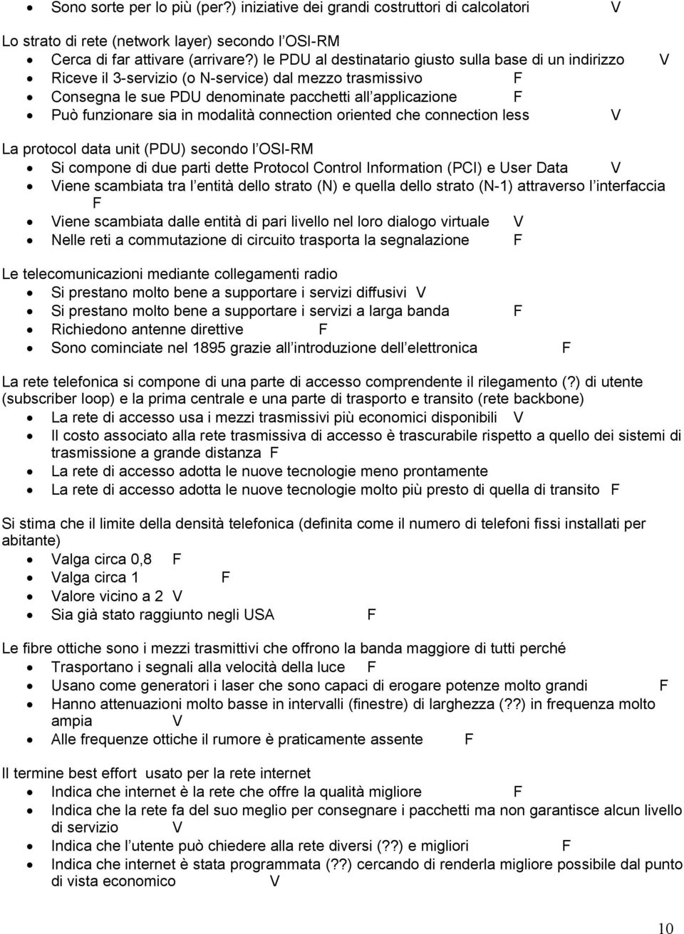 in modalità connection oriented che connection less V La protocol data unit (PDU) secondo l OSI-RM Si compone di due parti dette Protocol Control Information (PCI) e User Data V Viene scambiata tra l