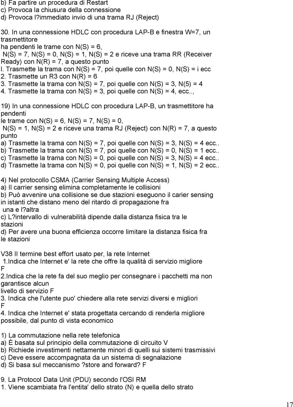 = 7, a questo punto l. Trasmette la trama con N(S) = 7, poi quelle con N(S) = 0, N(S) = i ecc 2. Trasmette un R3 con N(R) = 6 3. Trasmette la trama con N(S) = 7, poi quelle con N(S) = 3, N(5) = 4 4.