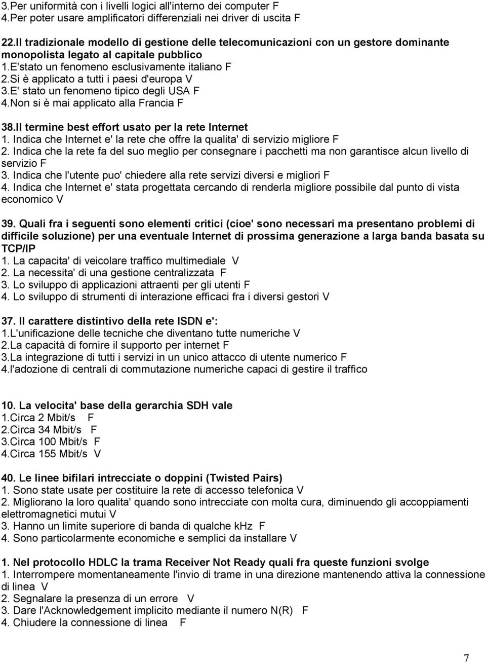 Si è applicato a tutti i paesi d'europa V 3.E' stato un fenomeno tipico degli USA F 4.Non si è mai applicato alla Francia F 38.Il termine best effort usato per la rete Internet 1.