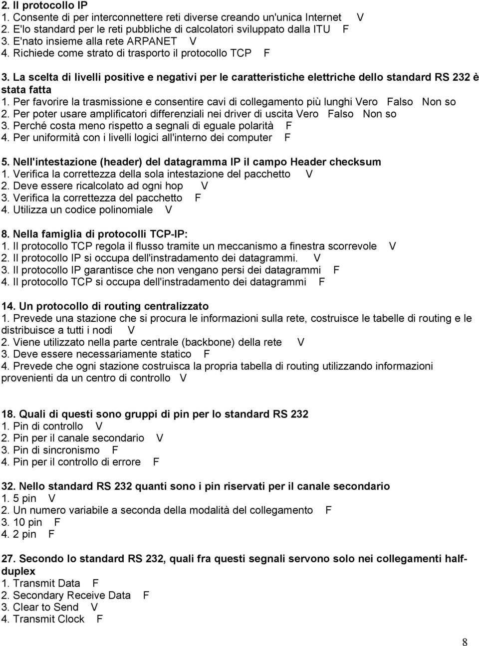 La scelta di livelli positive e negativi per le caratteristiche elettriche dello standard RS 232 è stata fatta 1.