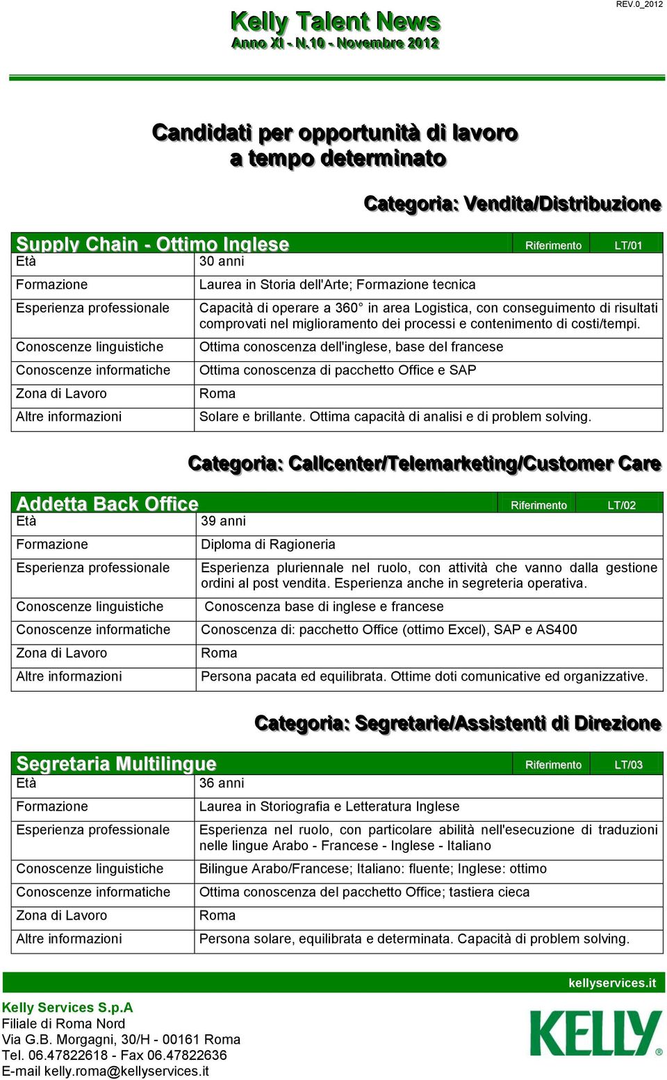 Ottima conoscenza dell'inglese, base del francese Ottima conoscenza di pacchetto Office e SAP Solare e brillante. Ottima capacità di analisi e di problem solving.