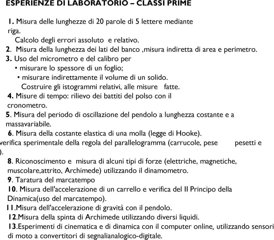 Misure di tempo: rilievo dei battiti del polso con il cronometro. 5. Misura del periodo di oscillazione del pendolo a lunghezza costante e a massavariabile. 6.